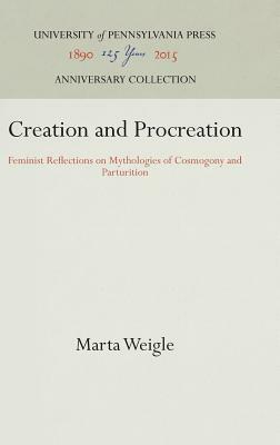 Creation and Procreation: Feminist Reflections on Mythologies of Cosmogony and Parturition by Marta Weigle