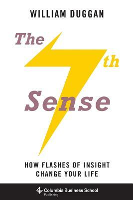 The Seventh Sense: How Flashes of Insight Change Your Life by William Duggan