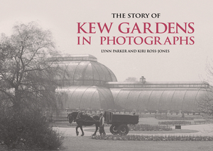 The Story of Kew Gardens in Photographs by Kiri Ross-Jones, Lynn Parker