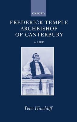 Frederick Temple, Archbishop of Canterbury: A Life by Peter Hinchliff