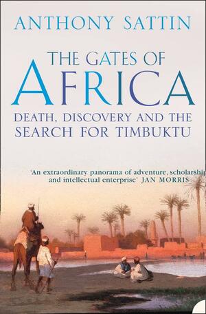 The Gates Of Africa: Death, DiscoveryThe Search For Timbuktu by Anthony Sattin