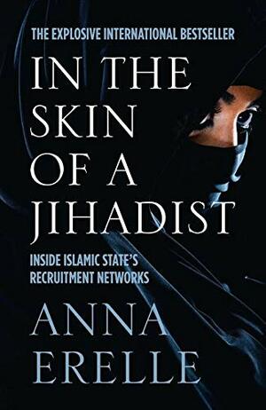 In The Skin Of A Jihadist: Inside Islamic State's Recruitment Networks by Anna Erelle