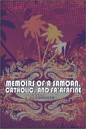 Memoirs of a Samoan, Catholic, and Fa'afafine by Vanessa