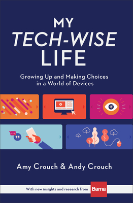 My Tech-Wise Life: Growing Up and Making Choices in a World of Devices by Amy Crouch, Andy Crouch