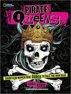 Pirate Queens: Dauntless Women Who Dared to Rule the High Seas by Leigh Lewis