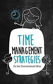 Time Management Strategies for the Overwhelmed Mom by Nina Garcia