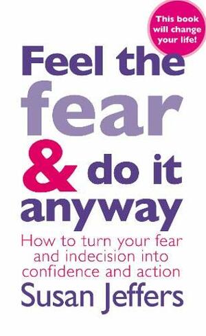 Feel The Fear And Do It Anyway: The phenomenal classic that has changed the lives of millions by Susan Jeffers