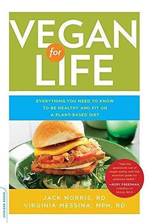 Vegan for Life: Everything You Need to Know to Be Healthy on a Plant-based Diet by Jack Norris, Jack Norris, Virginia Messina, Ginny Messina
