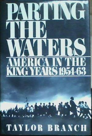 Parting the Waters: America in the King Years 1954-1963 by Taylor Branch, Taylor Branch