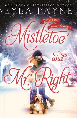 Mistletoe and Mr. Right: Two Stories of Holiday Romance by Lyla Payne