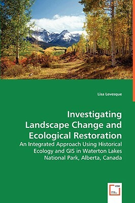 Investigating Landscape Change and Ecological Restoration by Lisa Levesque