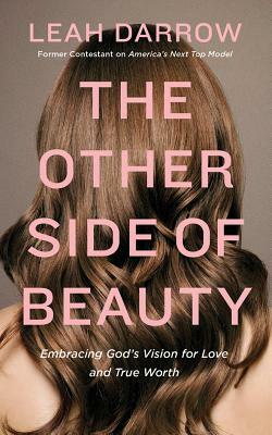 The Other Side of Beauty: Embracing God's Vision for Love and True Worth by Leah Darrow