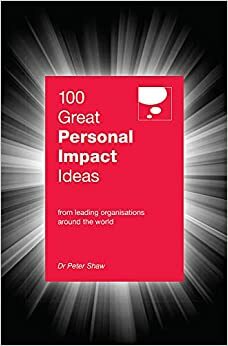 100 Great Personal Impact Ideas: From leading organizations from around the world by Peter Shaw