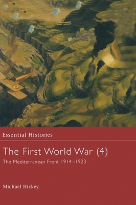 The First World War, Vol. 4: The Mediterranean Front 1914-1923 by Michael Hickey