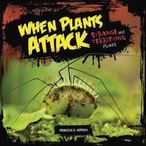 When Plants Attack: Strange and Terrifying Plants by Rebecca E. Hirsch