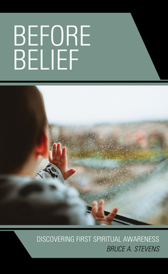Before Belief: Discovering First Spiritual Awareness by Bruce A. Stevens