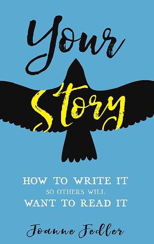 Your Story: How To Write It So Others Will Want To Read It by Joanne Fedler