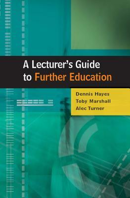 A Lecturer's Guide to Further Education by Dennis Hayes, Toby Marshall
