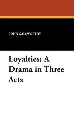 Loyalties: A Drama in Three Acts by John Galsworthy