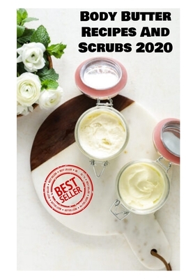 Body Butter Recipes And Scrubs 2020: Homemade And Natural Remedies For Luminous And Rejuvenated Skin by Emma Williams