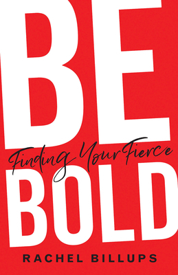 Be Bold: Finding Your Fierce by Rachel Billups