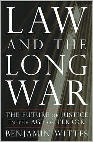 Law and the Long War: The Future of Justice in the Age of Terror by Benjamin Wittes