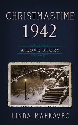 Christmastime 1942: A Love Story by Linda Mahkovec