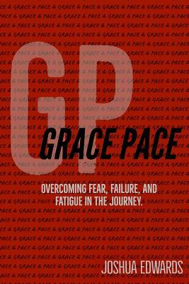 Grace Pace: Overcoming Fear, Failure, and Fatigue in the Journey. by Joshua Edwards