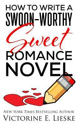How to Write a Swoon-Worthy Sweet Romance Novel by Victorine E. Lieske