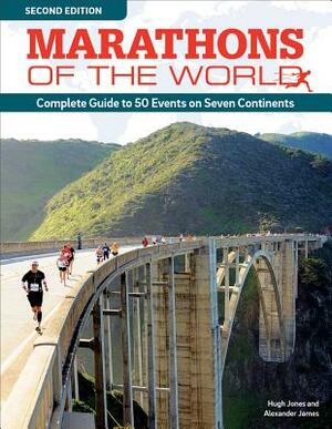 Marathons of the World, Updated Edition: Complete Guide to More Than 50 Events on Seven Continents by Hugh Jones, Alexander James