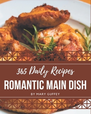 365 Daily Romantic Main Dish Recipes: Save Your Cooking Moments with Romantic Main Dish Cookbook! by Mary Guffey