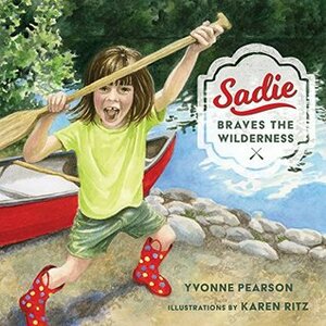 Sadie Braves the Wilderness by Karen Ritz, Yvonne Pearson