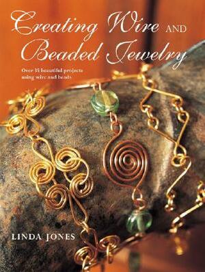 Creating Wire and Beaded Jewelry: Over 35 Beautiful Projects Using Wire and Beads by Linda Jones