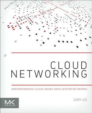 Cloud Networking: Understanding Cloud-Based Data Center Networks by Gary Lee