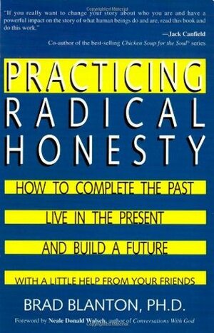 Practicing Radical Honesty: How to Complete the Past, Live in the Present, and Build a Future with a Little Help from Your Friends by Brad Blanton
