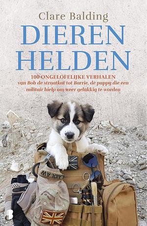 Dierenhelden: 100 ongelofelijke verhalen van Bob de straatkat tot Barrie, de puppy die een militair hielp om weer gelukkig te worden by Clare Balding