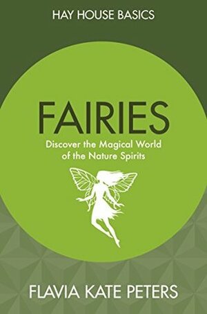 Fairies: Discover the Magical World of the Nature Spirits by Flavia Kate Peters