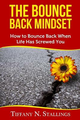 The Bounce Back Mindset: How to Bounce Back When Life Has Screwed You by Tiffany N. Stallings