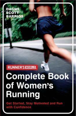 Runner's World: The Complete Book of Women's Running: Get Started, Stay Motivated and Run with Confidence by Dagny Scott Barrios, Dagny Scott Barrios