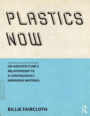 Plastics Now: On Architecture's Relationship to a Continuously Emerging Material by Billie Faircloth