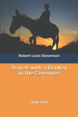 Travels with a Donkey in the Cevennes: Large Print by Robert Louis Stevenson