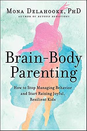 Brain-Body Parenting by Mona Delahooke