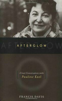 Afterglow: The Last Conversation With Pauline Kael by Francis Davis