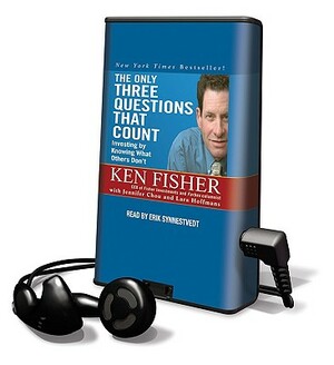 The Only Three Questions That Count: Investing by Knowing What Others Don't by Ken Fisher