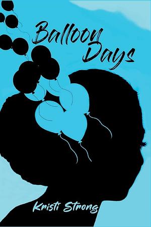 Balloon Days by Kristi Strong, Kristi Strong