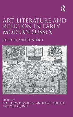 Art, Literature and Religion in Early Modern Sussex: Culture and Conflict by Andrew Hadfield