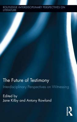 The Future of Testimony: Interdisciplinary Perspectives on Witnessing by 