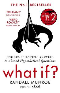 What If?: Serious Scientific Answers to Absurd Hypothetical Questions by Randall Munroe