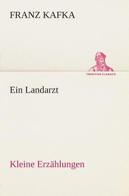 Ein Landarzt Kleine Erzählungen by Franz Kafka