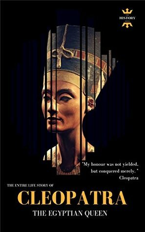 CLEOPATRA: THE EGYPTIAN QUEEN: THE ENTIRE LIFE STORY by The History Hour